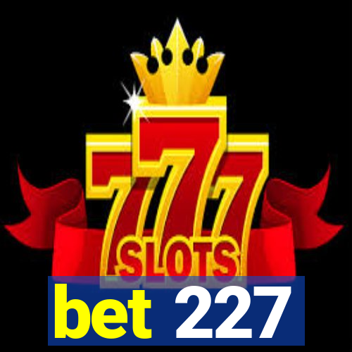 bet 227